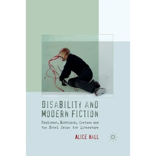 Disability and Modern Fiction: Faulkner, Morrison, Coetzee and the Nobel Prize for Literature