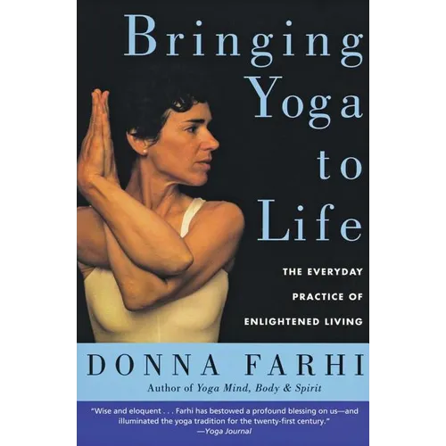 Bringing Yoga to Life: The Everyday Practice of Enlightened Living