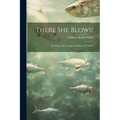 There She Blows!: The Whales We Caught And How We Did It