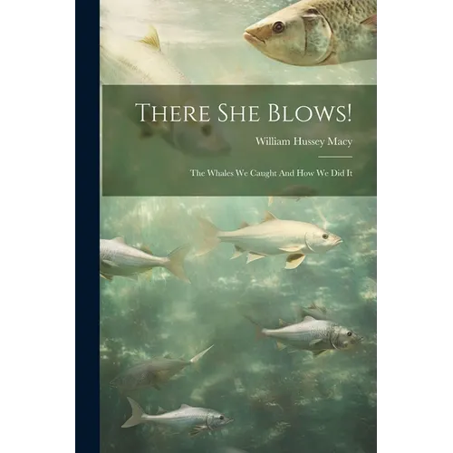 There She Blows!: The Whales We Caught And How We Did It