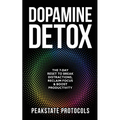 Dopamine Detox: The 7-Day Reset To Break Distractions, Reclaim Focus & Boost Productivity: Clear Your Mind, Master Your Habits, and Take Back Control