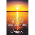 Life is short, full of trouble, and a waste of time! Unless...