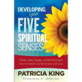 Developing Your Five Spiritual Senses: See, Hear, Smell, Taste & Feel the Invisible World Around You