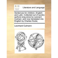 Sentences for Children, English and Latin. Collected Out of Sundry Authors Long Since by Leonard Culman: And Now Translated Into English by Charles Ho