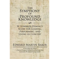 The Symphony of Profound Knowledge: W. Edwards Deming's Score for Leading, Performing, and Living in Concert