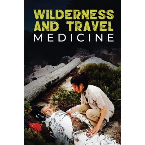 Wilderness and Travel Medicine: A Complete Wilderness Medicine and Travel Medicine Handbook