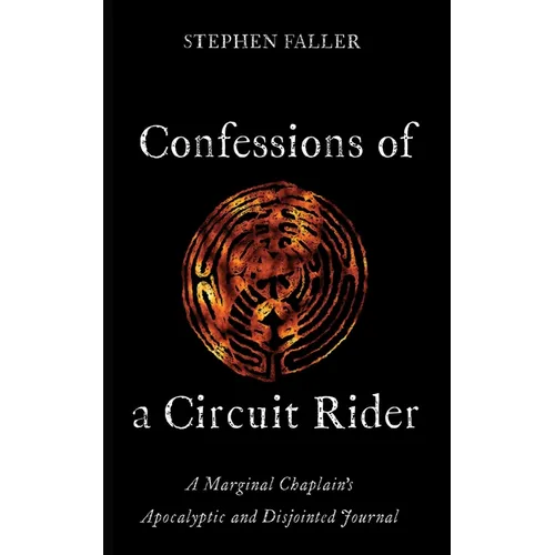 Confessions of a Circuit Rider: A Marginal Chaplain's Apocalyptic and Disjointed Journal