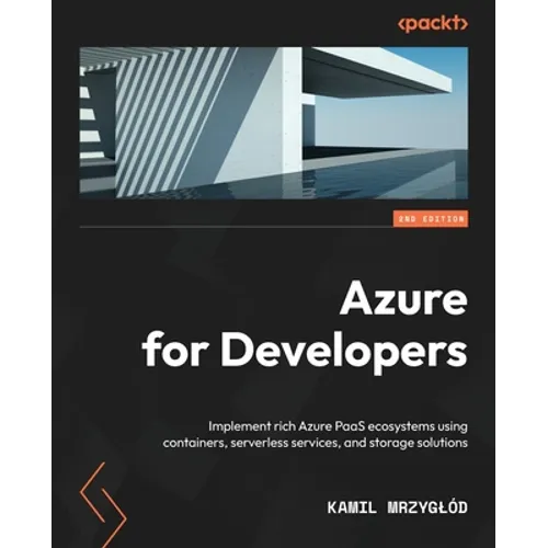 Azure for Developers - Second Edition: Implement rich Azure PaaS ecosystems using containers, serverless services, and storage solutions