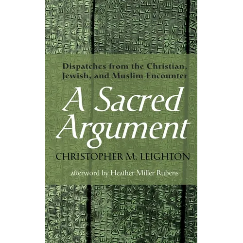 A Sacred Argument: Dispatches from the Christian, Jewish, and Muslim Encounter