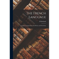 The French Language: A Complete Compendium of Its History and Etymology