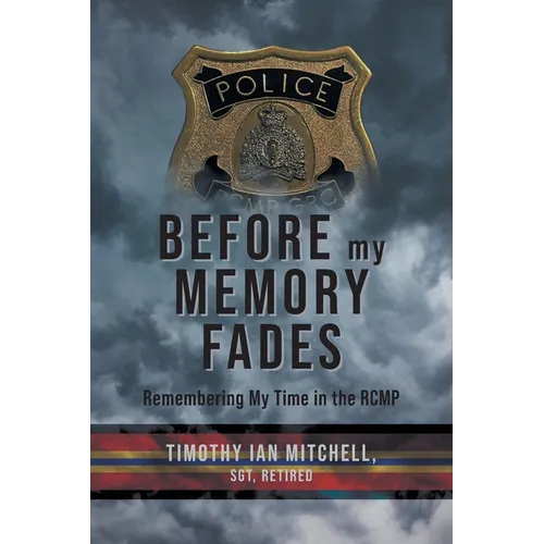 Before My Memory Fades: Remembering My Time in the RCMP