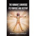 The Human's Universe and Its Purpose and Destiny