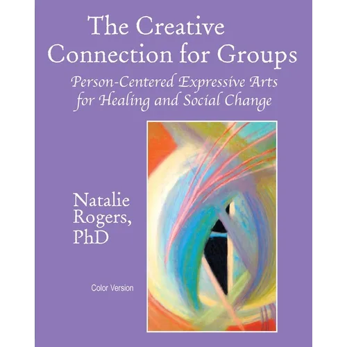 The Creative Connection for Groups: Person-Centered Expressive Arts for Healing and Social Change (Color Version)