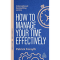 How to Manage Your Time Effectively: Be Organized, Productive and Get Things Done
