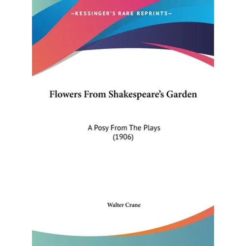 Flowers From Shakespeare's Garden: A Posy From The Plays (1906)