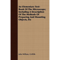 An Elementary Text-Book Of The Microscope; Including A Description Of The Methods Of Preparing And Mounting Objects, Etc
