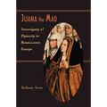 Juana the Mad: Sovereignty and Dynasty in Renaissance Europe