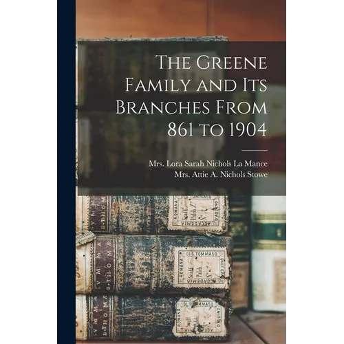 The Greene Family and its Branches From 861 to 1904