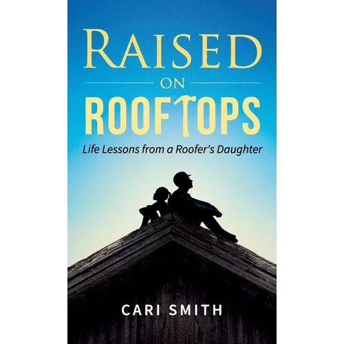 Raised on Rooftops: Life Lessons from a Roofer's Daughter