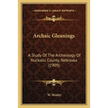 Archaic Gleanings: A Study Of The Archeology Of Nuckolls County, Nebraska (1909)
