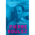 Pierre Boulez: The Formative Years