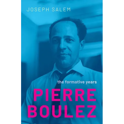 Pierre Boulez: The Formative Years