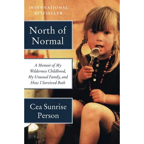 North of Normal: A Memoir of My Wilderness Childhood, My Unusual Family, and How I Survived Both