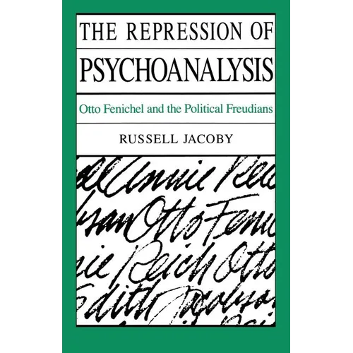 The Repression of Psychoanalysis: Otto Fenichel and the Political Freudians