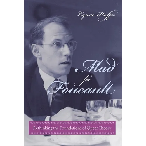 Mad for Foucault: Rethinking the Foundations of Queer Theory