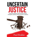 Uncertain Justice: Fixing the Problems with the Police, Prisons, Immigrants, Opioids, and the Divisions in America