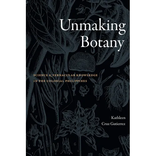 Unmaking Botany: Science and Vernacular Knowledge in the Colonial Philippines