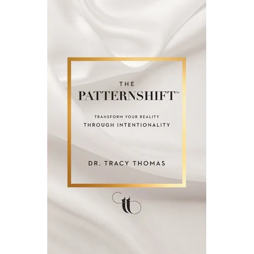The PatternShift (TM): Transform Your Reality Through Intentionality