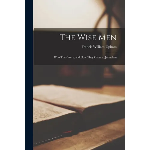 The Wise Men: Who They Were; and how They Came to Jerusalem
