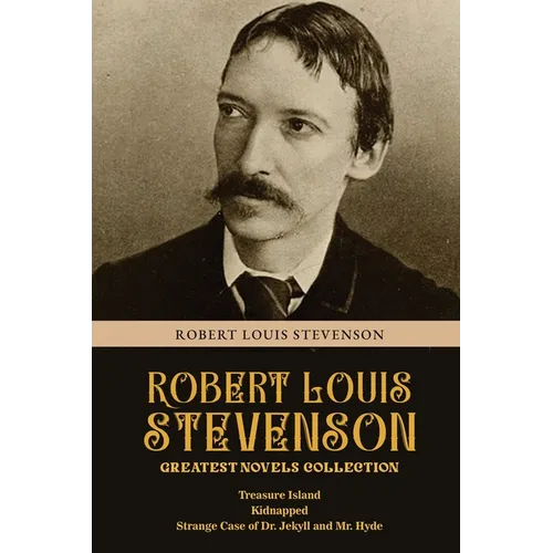 Robert Louis Stevenson Greatest Novels Collection: Treasure Island, Kidnapped, Strange Case of Dr. Jekyll and Mr. Hyde
