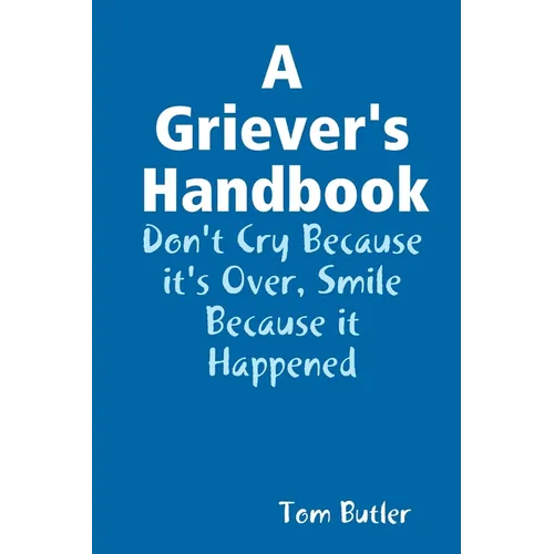 A Griever's Handbook Don't Cry Because It's Over Smile Because it Happened