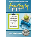 Fearlessly Fit: A 6-Week Fitness, Food & Faith Bible Study