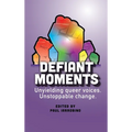 Defiant Moments: Unyielding queer voices. Unstoppable change.