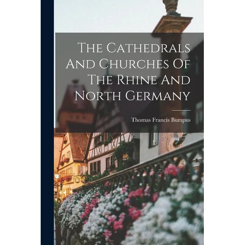 The Cathedrals And Churches Of The Rhine And North Germany