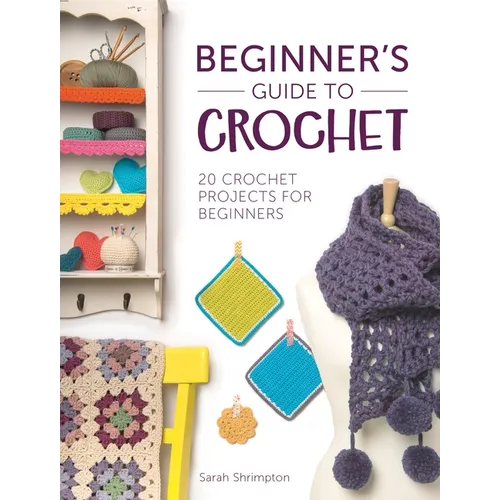 Beginner's Guide to Crochet: 20 Crochet Projects for Beginners