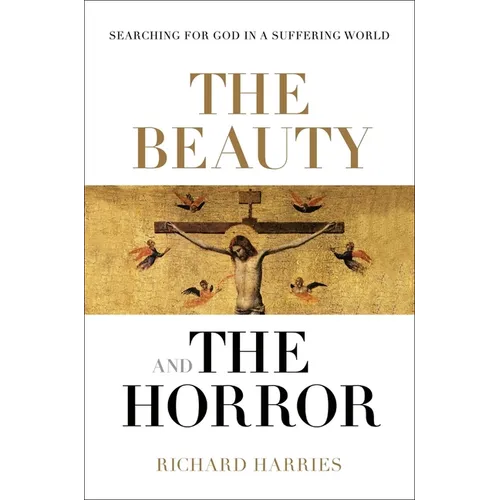 The Beauty and the Horror: Searching for God in a Suffering World