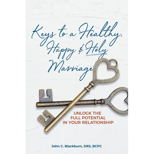 Keys to a Healthy, Happy & Holy Marriage: Unlock the Full Potential in Your Relationship