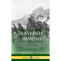 Ravished Armenia: The Story of Aurora Mardiganian, the Christian Girl, Who Lived Through the Massacres of the Armenian Genocide in the Ottoman Empire