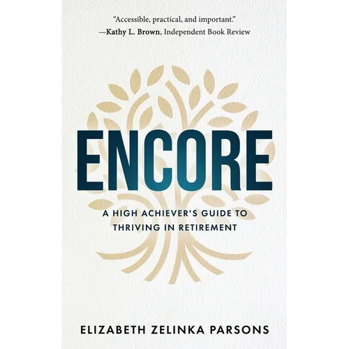Encore: A High Achiever's Guide to Thriving in Retirement