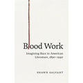 Blood Work: Imagining Race in American Literature, 1890-1940