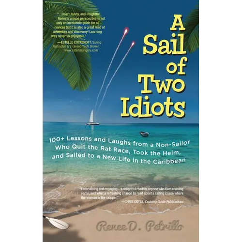 A Sail of Two Idiots: 100+ Lessons and Laughs from a Non-Sailor Who Quit the Rat Race, Took the Helm, and Sailed to a New Life in the Caribbean