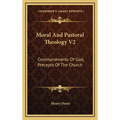 Moral And Pastoral Theology V2: Commandments Of God, Precepts Of The Church