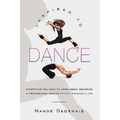 Inspired to Dance: Everything You Need to Know about Becoming a Professional Dancer without Breaking a Leg