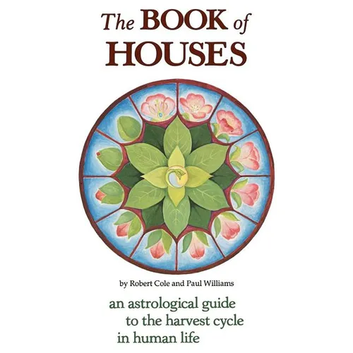The Book of Houses: An Astrological Guide to the Harvest Cycle in Human Life