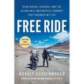 Free Ride: Heartbreak, Courage, and the 20,000-Mile Motorcycle Journey That Changed My Life