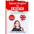 Speak English in 4 Months: The Comprehensive Guide to Learning English Pronunciation, Vocabulary and Grammar